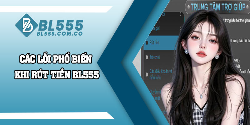 Các lỗi phổ biến khi rút tiền BL555 mà người chơi nên chú ý