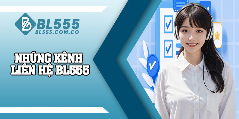 Những kênh liên hệ BL555 thông dụng và được người dùng tin cậy lựa chọn