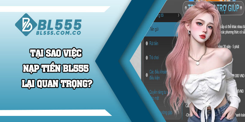 Tại sao việc nạp tiền BL555 lại quan trọng?