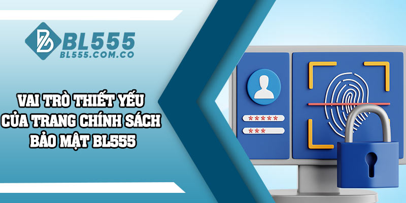 Vai trò thiết yếu của trang chính sách bảo mật BL555 trong cá cược