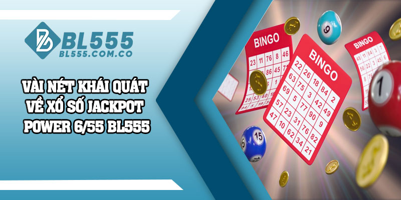 Vài nét khái quát về xổ số Jackpot Power 6/55 BL555